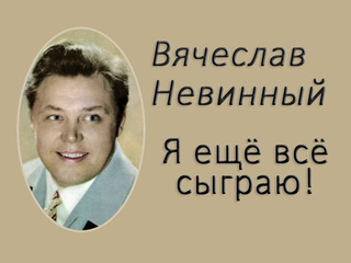 Я ещё всё сыграю! Вячеслав Невинный