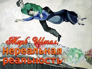Марк Шагал. Нереальная реальность
