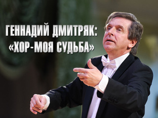 Геннадий Дмитряк: "Хор - моя судьба"