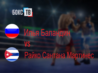 Илья Баландин (Россия) - Райко Сантана Мартинес (Куба). Шестираундовый бой во втором среднем весе (до 76,2 кг)