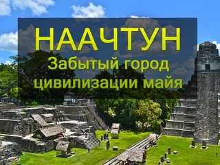 Наачтун. Забытый город цивилизации майя