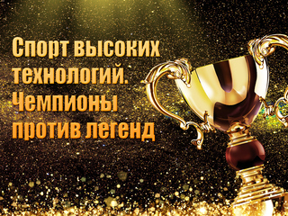 Спорт высоких технологий. Чемпионы против легенд
