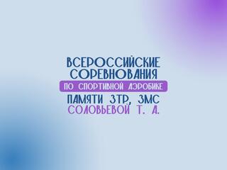 Спортивная аэробика. Всероссийские соревнования памяти З.Т.Р. и З.М.С. Соловьевой