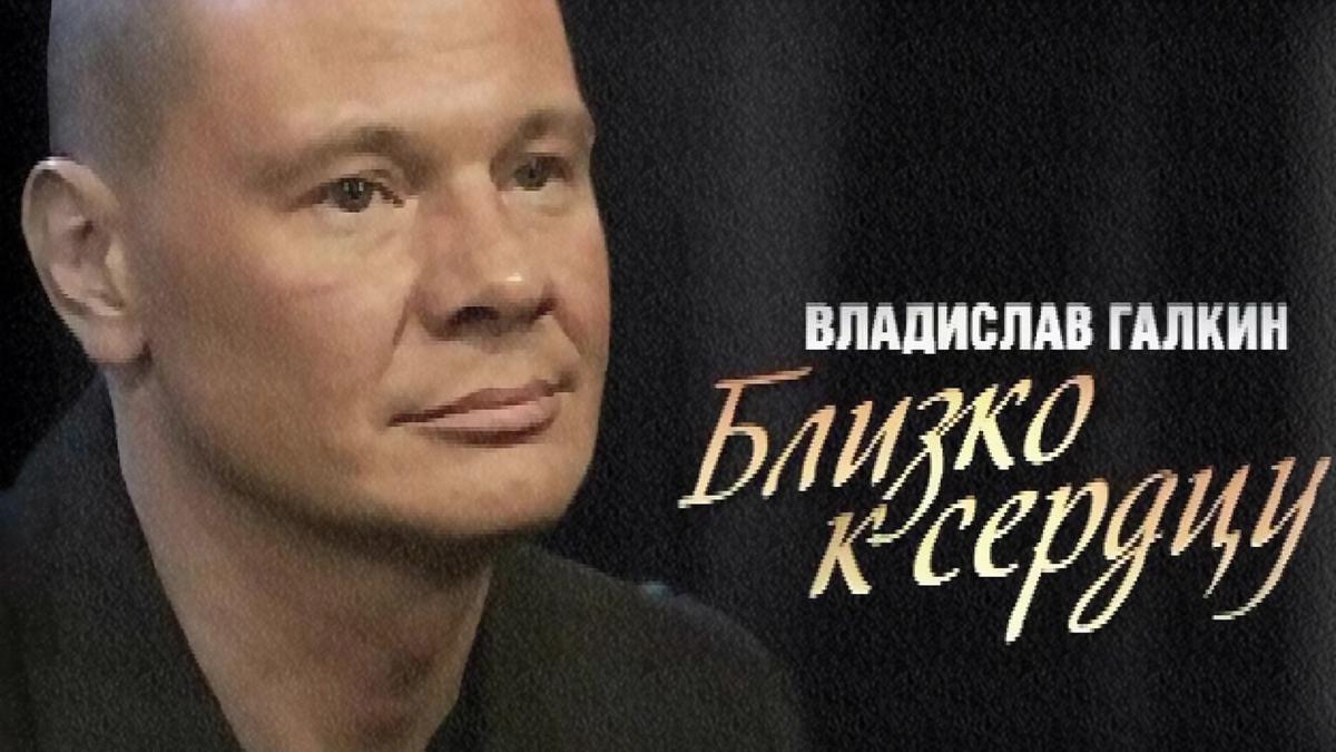 Владислав Галкин. Близко к сердцу