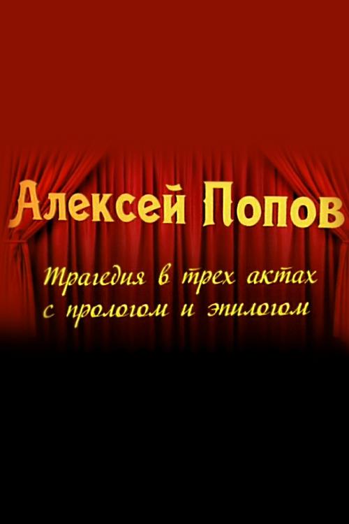 Алексей Попов. Трагедия в трёх актах с прологом и эпилогом