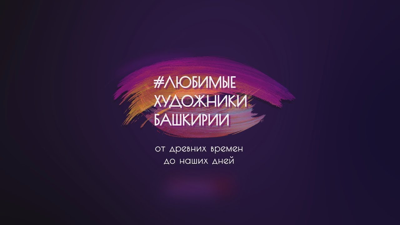 Любимые художники Башкирии. От древних времён до наших дней