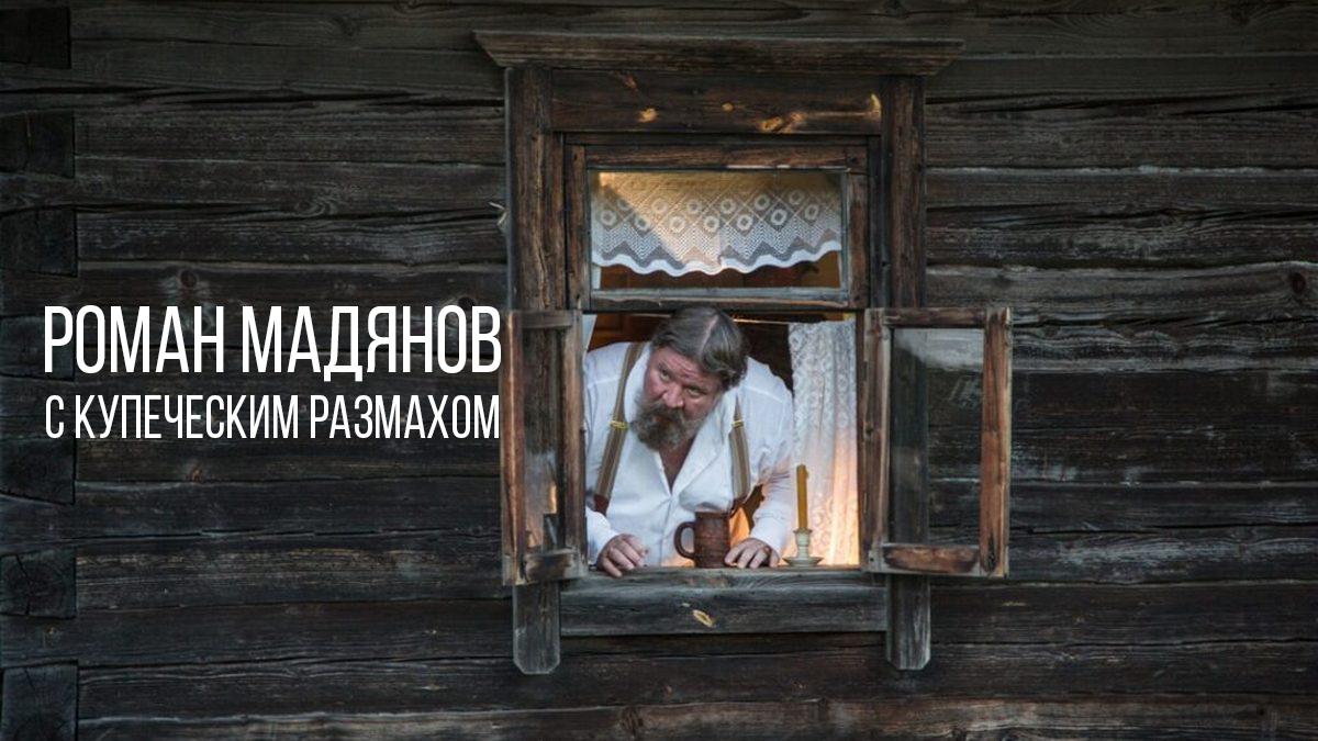 Роман Мадянов. С купеческим размахом