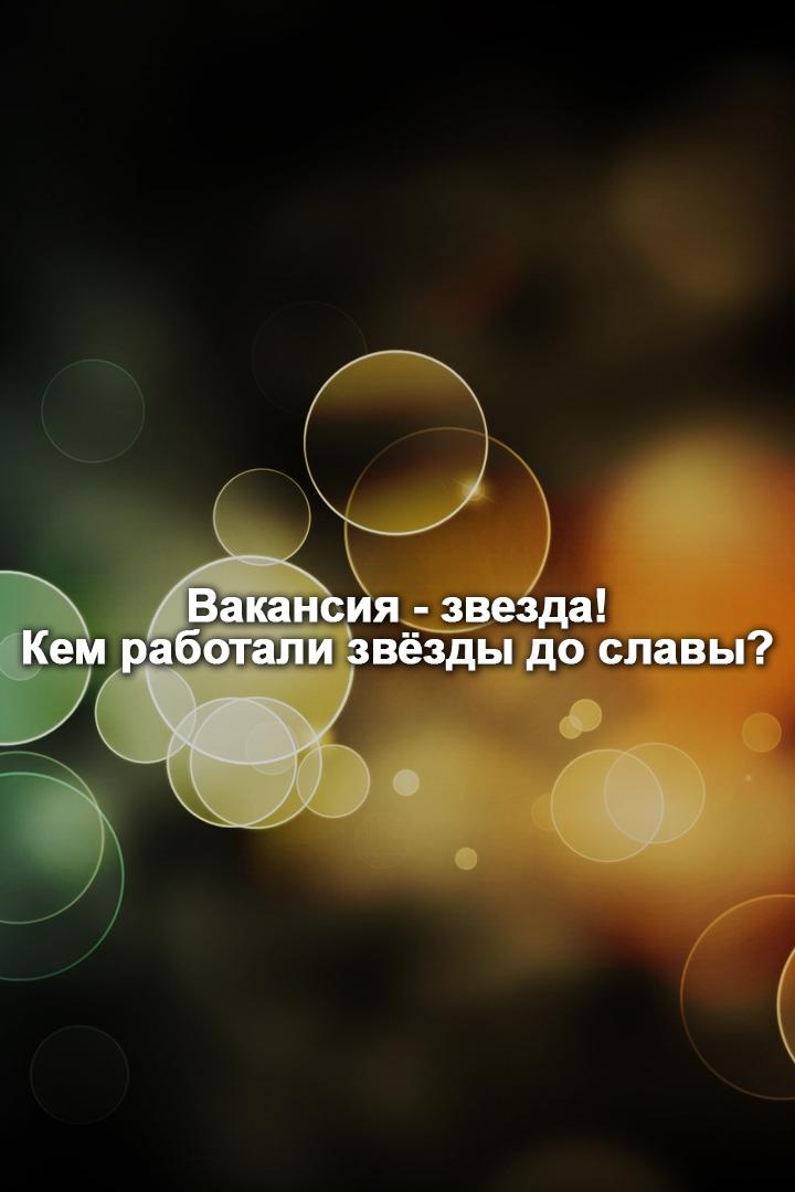 Вакансия - звезда! Кем работали звёзды до славы?