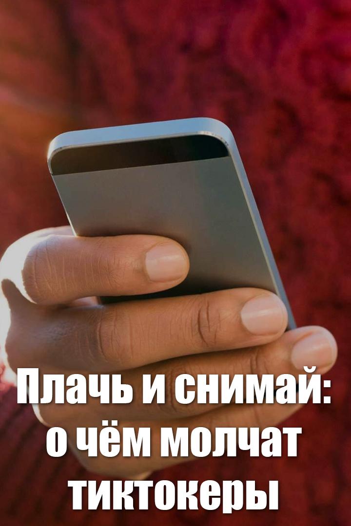 Плачь и снимай: о чём молчат тиктокеры