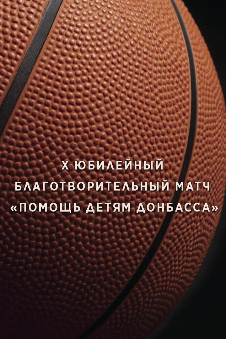 Х Юбилейный Благотворительный матч по баскетболу "Помощь детям Донбасса"