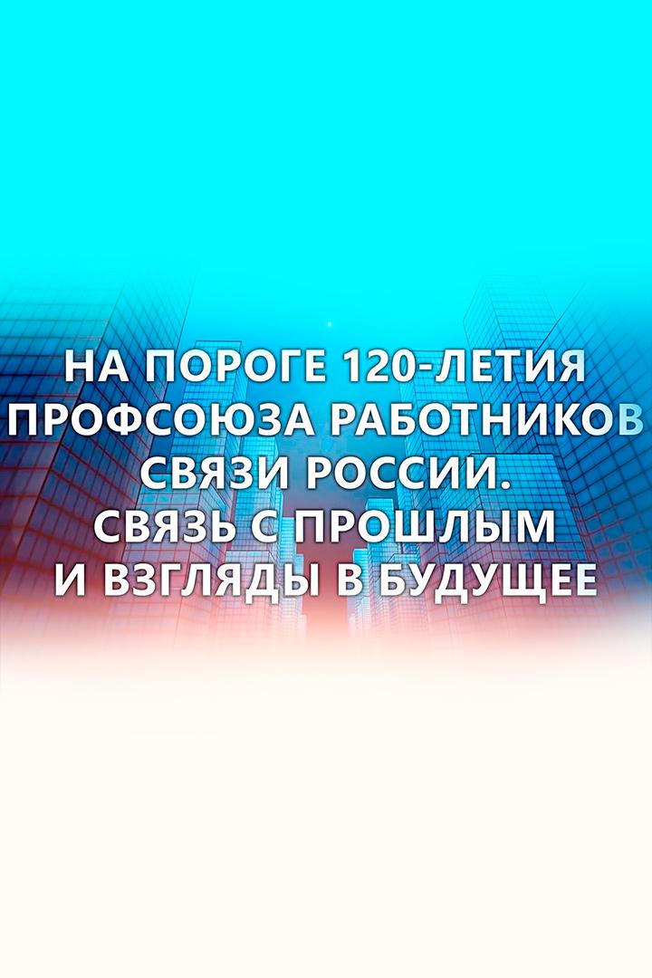 На пороге 120-летия Профсоюза работников связи России