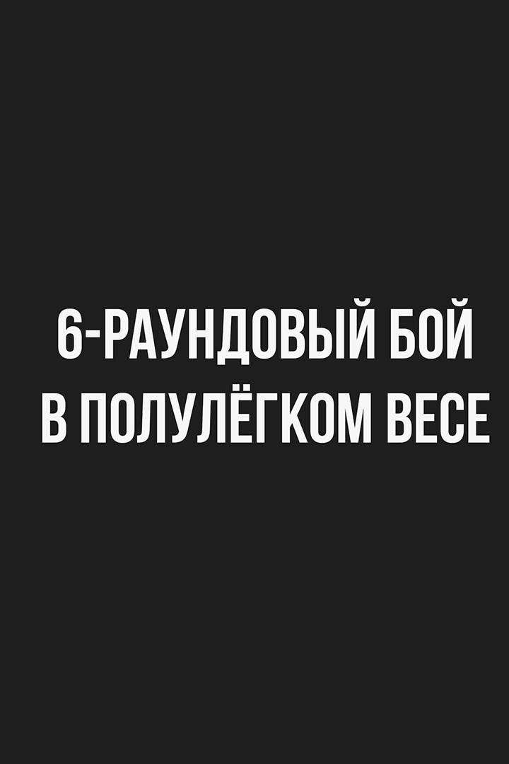 6-раундовый бой в полулёгком весе (до 57,2 кг)