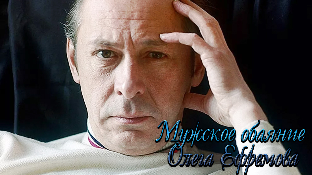 Мужское обаяние Олега Ефремова